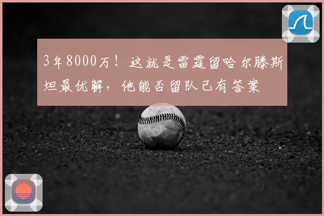 3年8000万!这就是雷霆留哈尔滕斯坦最优解,他能否留队已有答案