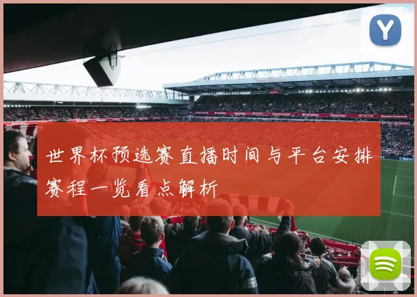 世界杯预选赛直播时间与平台安排赛程一览看点解析