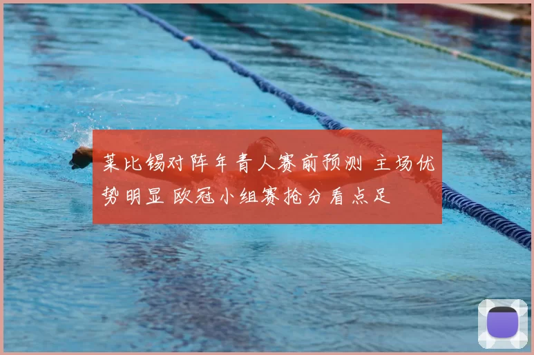 莱比锡对阵年青人赛前预测 主场优势明显 欧冠小组赛抢分看点足