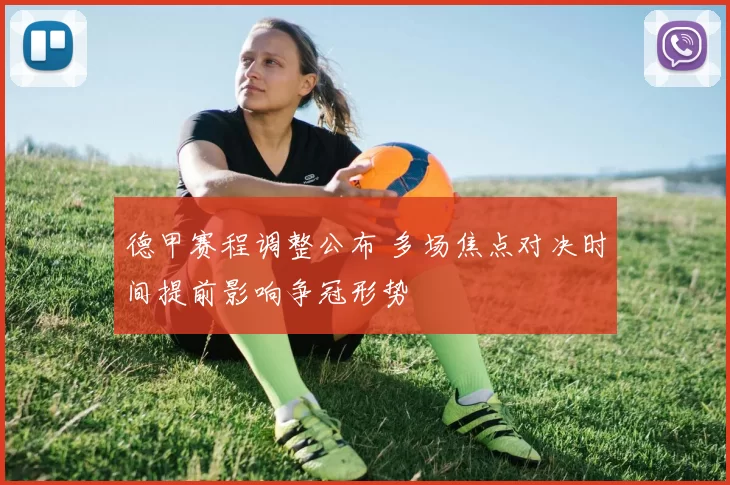 德甲赛程调整公布 多场焦点对决时间提前影响争冠形势