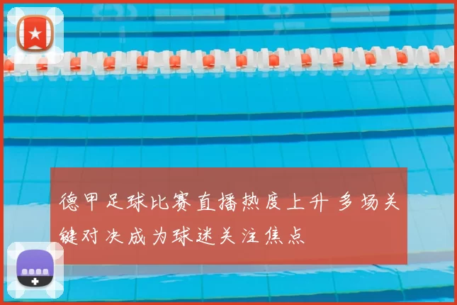 德甲足球比赛直播热度上升 多场关键对决成为球迷关注焦点