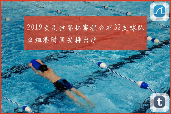 2019女足世界杯赛程公布32支球队分组赛时间安排出炉