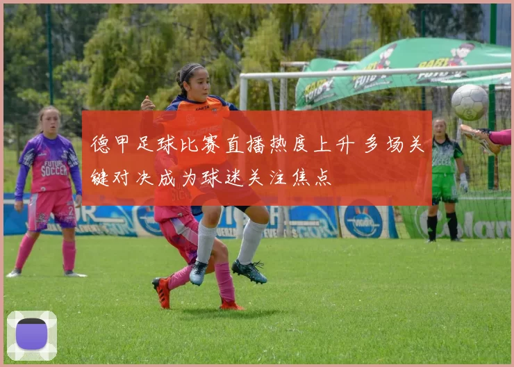 德甲足球比赛直播热度上升 多场关键对决成为球迷关注焦点