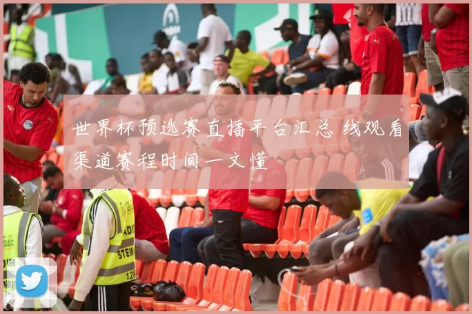 世界杯预选赛直播平台汇总 线观看渠道赛程时间一文懂