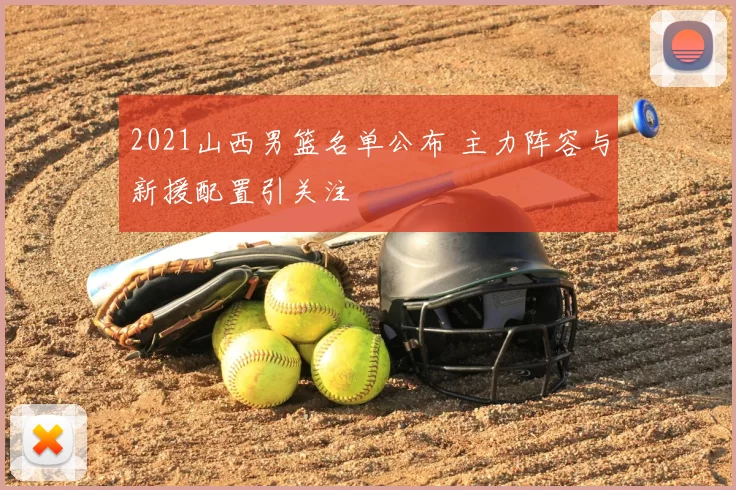 2021山西男篮名单公布 主力阵容与新援配置引关注