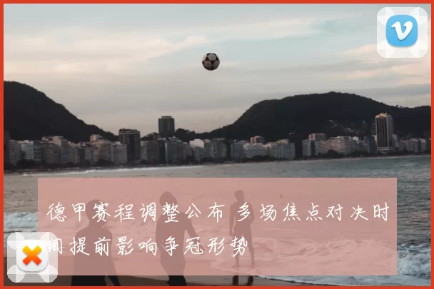 德甲赛程调整公布 多场焦点对决时间提前影响争冠形势